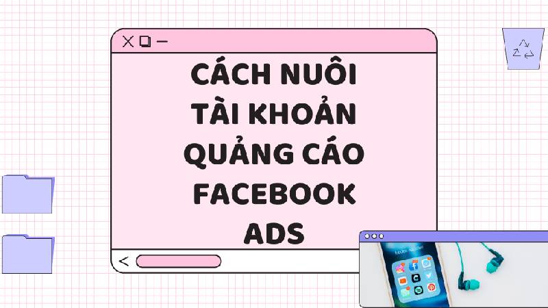 cách nuôi tài khoản chạy quảng cáo facebook