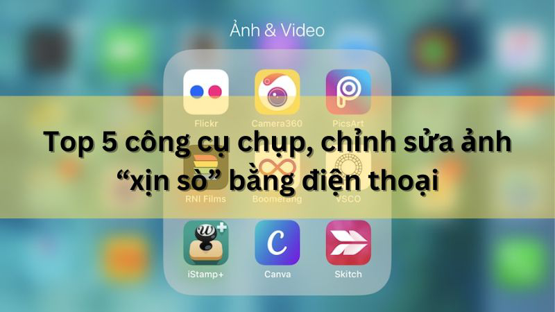 Công cụ chụp, chỉnh sửa ảnh hay nhất