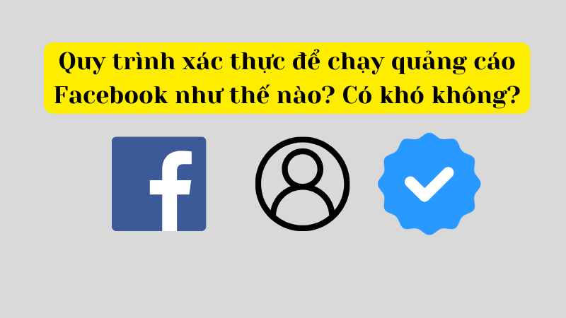 Quy trình xác thực để chạy quảng cáo Facebook